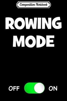 Composition Notebook: Rowing Mode On Funny Best Gift Boat Rower Team Sports Journal/Notebook Blank Lined Ruled 6x9 100 Pages