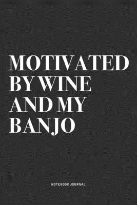 Motivated By Wine And My Banjo: A 6x9 Inch Diary Notebook Journal With A Bold Text Font Slogan On A Matte Cover and 120 Blank Lined Pages Makes A Grea