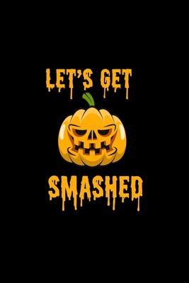 Let’’s Get Smashed: Composition Lined Notebook Journal Funny Gag Gift For Halloween