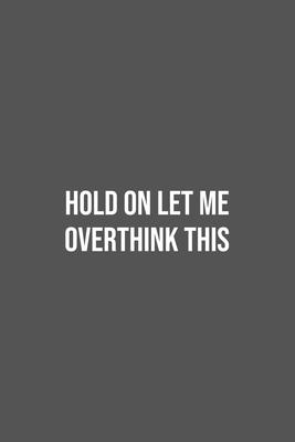 Hold On Let Me Overthink This.: Lined Notebook / Journal Gift, 100 Pages, 6x9, Soft Cover, Matte Finish