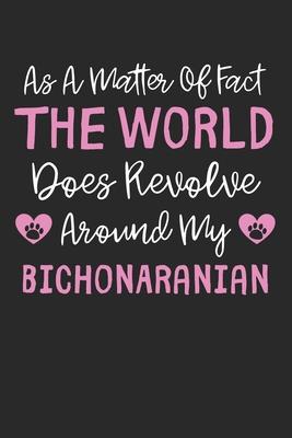 As A Matter Of Fact The World Does Revolve Around My BichonARanian: Lined Journal, 120 Pages, 6 x 9, Funny BichonARanian Gift Idea, Black Matte Finish