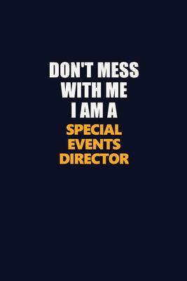 Don’’t Mess With Me I Am A Special Events Director: Career journal, notebook and writing journal for encouraging men, women and kids. A framework for b