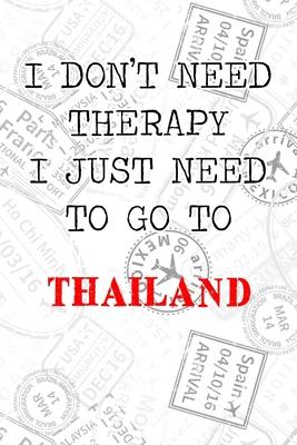 I Don’’t Need Therapy I Just Need To Go To Thailand: 6x9 Dot Bullet Travel Stamps Notebook/Journal Funny Gift Idea For Travellers, Explorers, Backpack