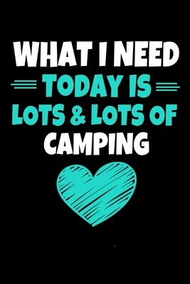 What I Need Today Is Lots Lots Of Camping: Camping Journal Gift - 120 Blank Lined Page