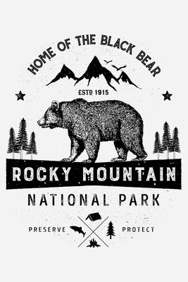 Rocky Mountain National Park Home of The Black Bear ESTD 1915 Preserve Protect: Rocky Mountain National Park Lined Notebook, Journal, Organizer, Diary