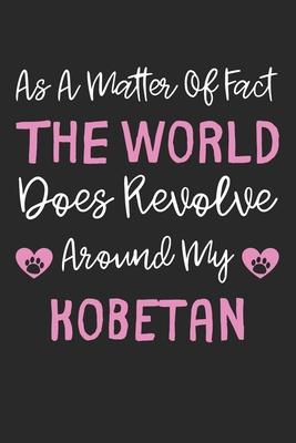 As A Matter Of Fact The World Does Revolve Around My Kobetan: Lined Journal, 120 Pages, 6 x 9, Kobetan Dog Gift Idea, Black Matte Finish (As A Matter