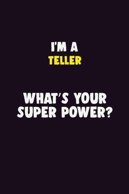 I’’M A Teller, What’’s Your Super Power?: 6X9 120 pages Career Notebook Unlined Writing Journal