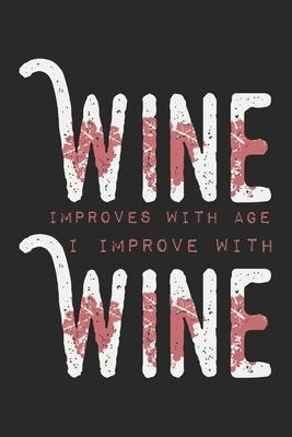 Wine Improves With Age. I Improve With Wine: Notebook A5 Size, 6x9 inches, 120 lined Pages, Wine Winemaker Wine Festival Vineyard White Red Winery