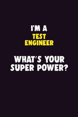 I’’M A Test Engineer, What’’s Your Super Power?: 6X9 120 pages Career Notebook Unlined Writing Journal