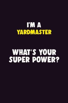 I’’M A Yardmaster, What’’s Your Super Power?: 6X9 120 pages Career Notebook Unlined Writing Journal