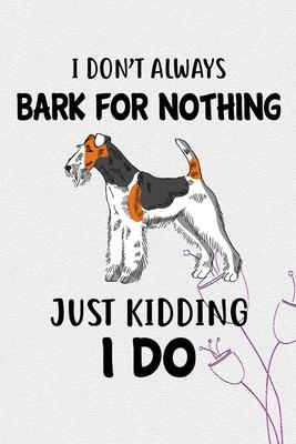 I Don’’t Always Bark For Nothing Just Kidding I Do Notebook Journal: 110 Blank Lined Papers - 6x9 Personalized Customized Wire Fox Terrier Notebook Jou