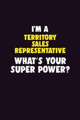 I’’M A Territory Sales Representative, What’’s Your Super Power?: 6X9 120 pages Career Notebook Unlined Writing Journal