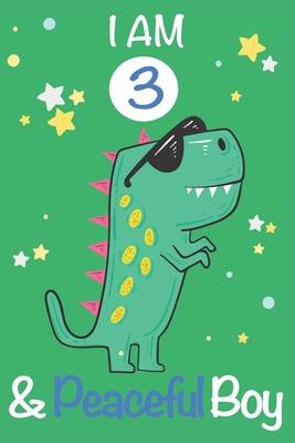 I am 3 and Peaceful Boy: Dinosaur Journal, My Dinosaur Book A Happy Birthday 3 Years Old Dinosaur Activity Journal Notebook for Kids, 3 Year Ol