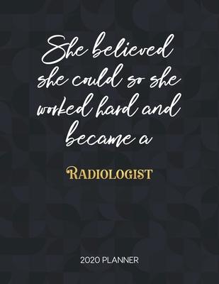 She Believed She Could So She Worked Hard And Became A Radiologist 2020 Planner: Dated Weekly Planner With To Do Notes & Inspirational Quotes