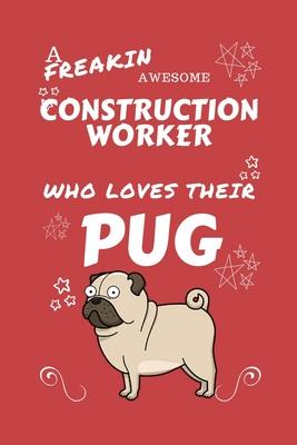 A Freakin Awesome Construction Worker Who Loves Their Pug: Perfect Gag Gift For An Construction Worker Who Happens To Be Freaking Awesome And Love The