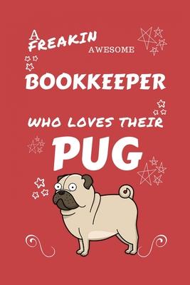 A Freakin Awesome Bookkeeper Who Loves Their Pug: Perfect Gag Gift For An Bookkeeper Who Happens To Be Freaking Awesome And Love Their Doggo! - Blank