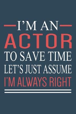 I’’m An Actor To Save Time... Notebook: Funny Actor Journal For Women & Men, Perfect For Taking Notes & Journaling, Gag Gift For Actors And Actress.