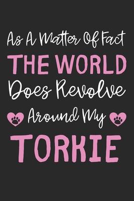 As A Matter Of Fact The World Does Revolve Around My Torkie: Lined Journal, 120 Pages, 6 x 9, Torkie Dog Gift Idea, Black Matte Finish (As A Matter Of