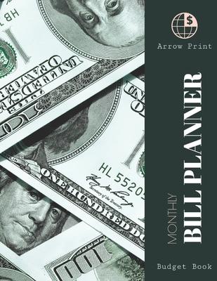 Monthly Bill Planner: Weekly Finance Organizer, Financial Tracker, Budget Book Worksheet 8.5 X 11 (17.59 x 11.25 inch) Dollar Cover