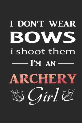 I Don’’t Wear Bows I Shoot Them I am an Archery Girl: Archery Journal - A 6x9 Inch Matte Softcover Journal Notebook With 120 Blank Lined Pages And An I