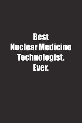 Best Nuclear Medicine Technologist. Ever.: Lined notebook