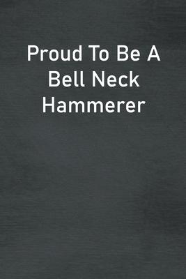 Proud To Be A Bell Neck Hammerer: Lined Notebook For Men, Women And Co Workers