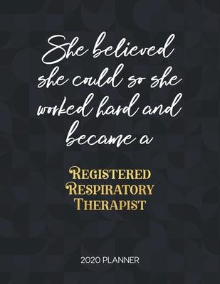 She Believed She Could So She Worked Hard And Became A Registered Respiratory Therapist 2020 Planner: Dated Weekly Planner With To Do Notes & Inspirat