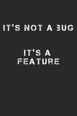 It’’s Not A Bug. It’’s A Feature: Notebook A5 Size, 6x9 inches, 120 lined Pages, Programmer Coder Coding Programming Computer Science