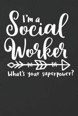 I’’m A Social Worker - What’’s Your Superpower Notebook: White Blank I’’m A Social Worker - What’’s Your Superpower Notebook / Journal Gift ( 6 x 9 - 110