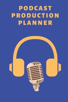 Podcast Production Planner: The Ultimate Organizer For Broadcasting, Audio and Netcasting, Includes Extra Pages For Brainstorming And Planning (6