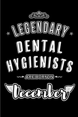 Legendary Dental Hygienists are born in December: Blank Lined medical profession Journal Notebooks Diary as Appreciation, Birthday, Welcome, Farewell,