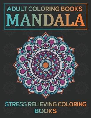 Adult Coloring Books Mandala: Stress Relieving Coloring Books: Relaxation Mandala Designs