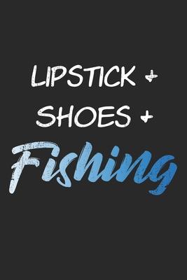 Lipstick Shoes Fishing: Notebook A5 Size, 6x9 inches, 120 lined Pages, Fishing Fish Fisherman Angler Girl Girls Woman Women Lipstick Shoes Hig