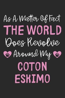 As A Matter Of Fact The World Does Revolve Around My Coton Eskimo: Lined Journal, 120 Pages, 6 x 9, Coton Eskimo Dog Owner Gift Idea, Black Matte Fini