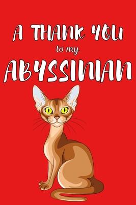 A Thank You To My Abyssian: Perfect Gratitude Journal For All Cat Owner To Cultivate Happiness