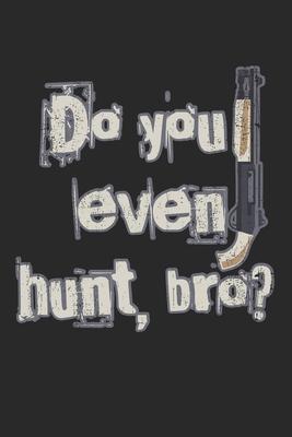 Do You Even Hunt, Bro?: Notebook A5 Size, 6x9 inches, 120 lined Pages, Hunting Hunt Hunter Huntsman Outdoor