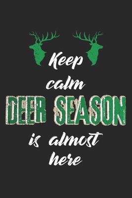 Keep Calm, Deer Season Is Almost Here: Notebook A5 Size, 6x9 inches, 120 lined Pages, Hunting Hunt Hunter Huntsman Outdoor Deer