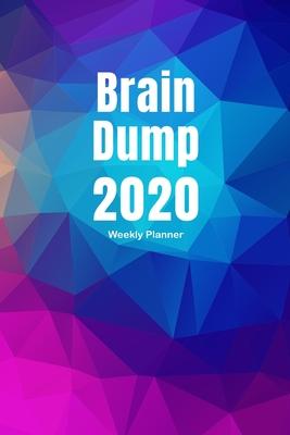 Weekly Planner 2020 with Brain Dump Worksheets: Colorful 2020 Weekly Planner Pages with To Do List and Brain Dump Worksheets