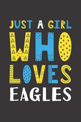 Just A Girl Who Loves Eagles: Funny Eagles Lovers Girl Women Gifts Lined Journal Notebook 6x9 120 Pages