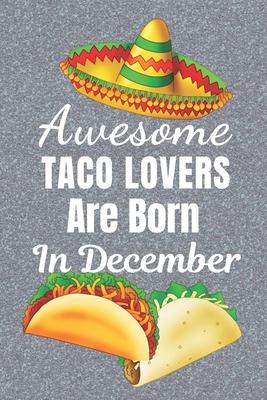 Awesome Taco Lovers Are Born In December: Taco gifts. This Taco Notebook / taco Journal is 6x9in size with 110+ lined ruled pages, great for Birthdays