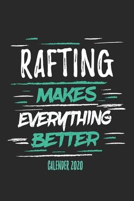 Rafting Makes Everything Better Calender 2020: Funny Cool Rafting Calender 2020 - Monthly & Weekly Planner - 6x9 - 128 Pages - Cute Gift For Rafting I