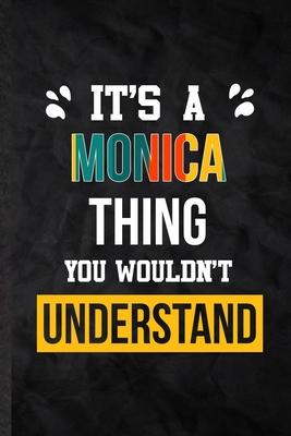 It’’s a Monica Thing You Wouldn’’t Understand: Practical Blank Lined Notebook/ Journal For Personalized Monica, Favorite First Name, Inspirational Sayin