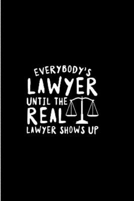 Everybody’’s lawyer until the real lawyer shows up: Future lawyer Notebook journal Diary Cute funny humorous blank lined notebook Gift for Law student