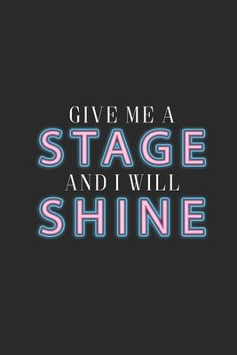 Give Me A Stage And I Will Shine: Dotted Bullet Notebook (6 x 9 - 120 pages) Cheerful Musical Notebook Design for Gift / Daily Journals / School / M