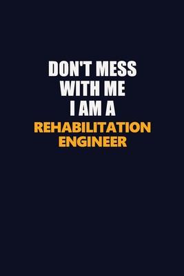 Don’’t Mess With Me I Am A Rehabilitation Engineer: Career journal, notebook and writing journal for encouraging men, women and kids. A framework for b