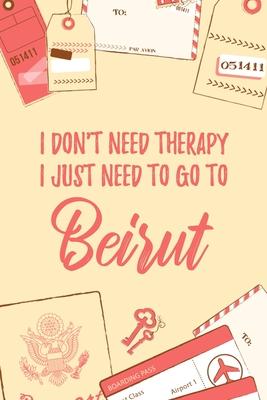 I Don’’t Need Therapy I Just Need To Go To Beirut: 6x9 Dot Bullet Travel Notebook/Journal Funny Gift Idea For Travellers, Explorers, Backpackers, Camp