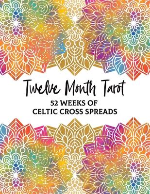 Twelve Month Tarot: 52 Weeks of Celtic Cross Spreads: Journal