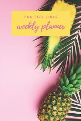 Positive Vibes Weekly Planner: Happy Universal Calendar For Staying Better Organized and Improving Time Management Skills - 6x9 120 pages