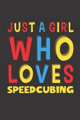 Just A Girl Who Loves Speedcubing: Funny Birthday Gift For Girl Women Who Loves Speedcubing Lined Journal Notebook 6x9 120 Pages