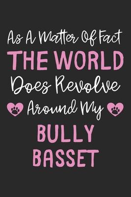 As A Matter Of Fact The World Does Revolve Around My Bully Basset: Lined Journal, 120 Pages, 6 x 9, Bully Basset Dog Owner Gift Idea, Black Matte Fini